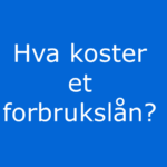 Hva koster et forbrukslån er skrevet i hvite bokstaver på sterk blå bakgrunn.